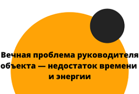Вечная проблема руководителя объекта — недостаток времени и энергии Вечная проблема руководителя объекта — недостаток времени и энергии